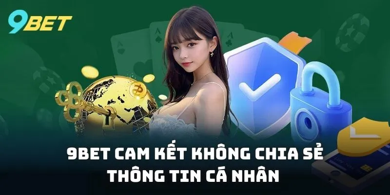 9BET cam kết không chia sẻ thông tin cá nhân của khách hàng ra ngoài