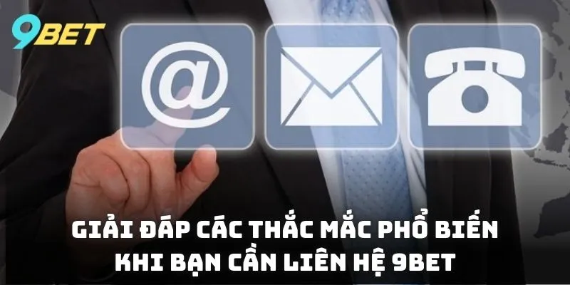 Giải đáp các thắc mắc phổ biến khi bạn cần liên hệ 9BET