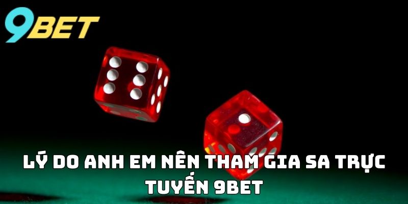 Lý do anh em nên tham gia SA Trực Tuyến 9BET