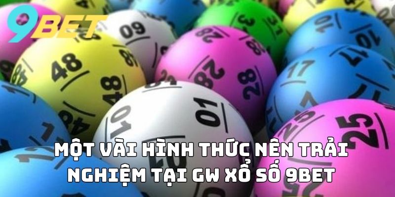 Một vài hình thức nên trải nghiệm tại GW Xổ Số 9BET