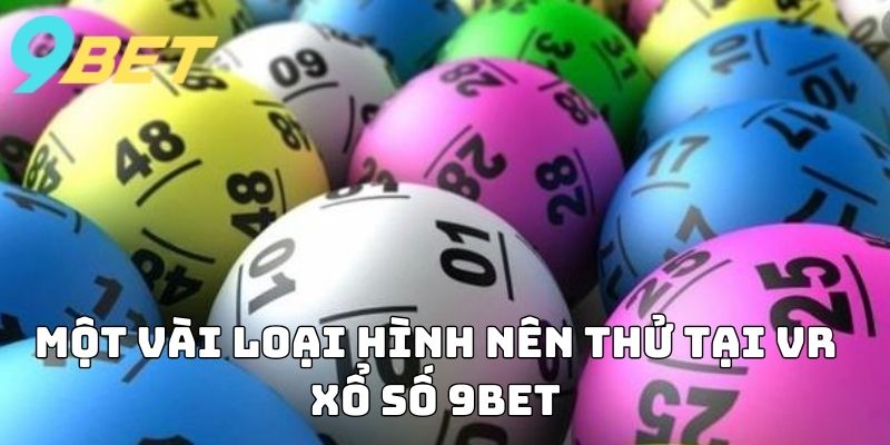 Một vài loại hình nên thử tại VR Xổ Số 9BET
