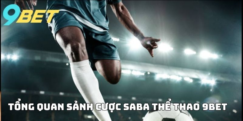 Tổng quan sảnh cược SABA Thể Thao 9BET 