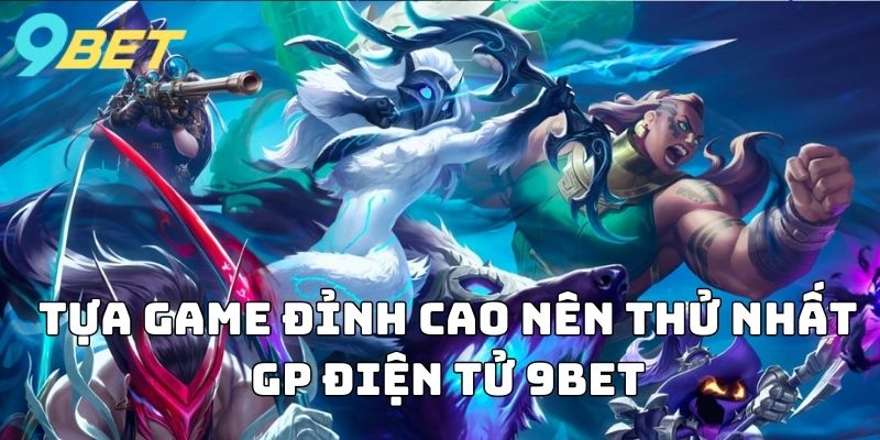 Tựa game đỉnh cao nên thử nhất GP Điện Tử 9BET