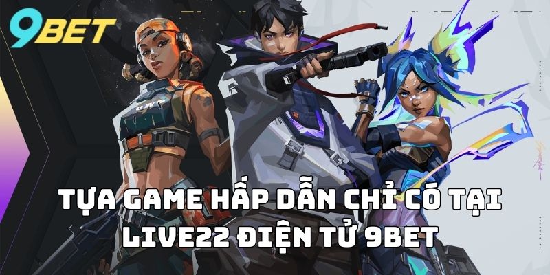 Tựa game hấp dẫn chỉ có tại Live22 Điện Tử 9BET