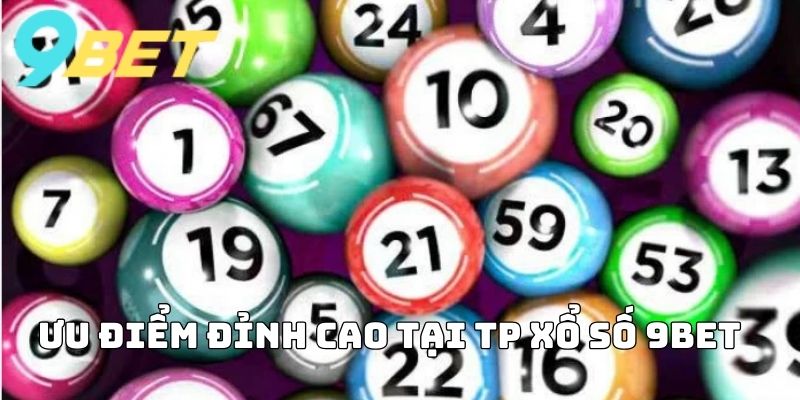 Ưu điểm đỉnh cao tại TP Xổ Số 9BET